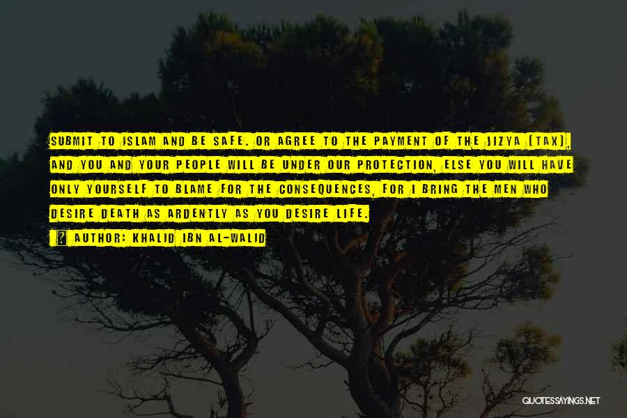 Khalid Ibn Al-Walid Quotes: Submit To Islam And Be Safe. Or Agree To The Payment Of The Jizya (tax), And You And Your People