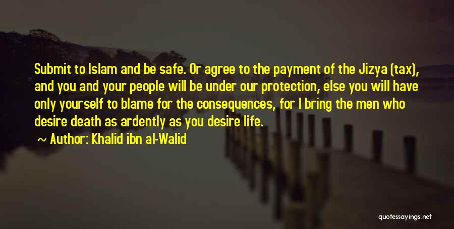 Khalid Ibn Al-Walid Quotes: Submit To Islam And Be Safe. Or Agree To The Payment Of The Jizya (tax), And You And Your People