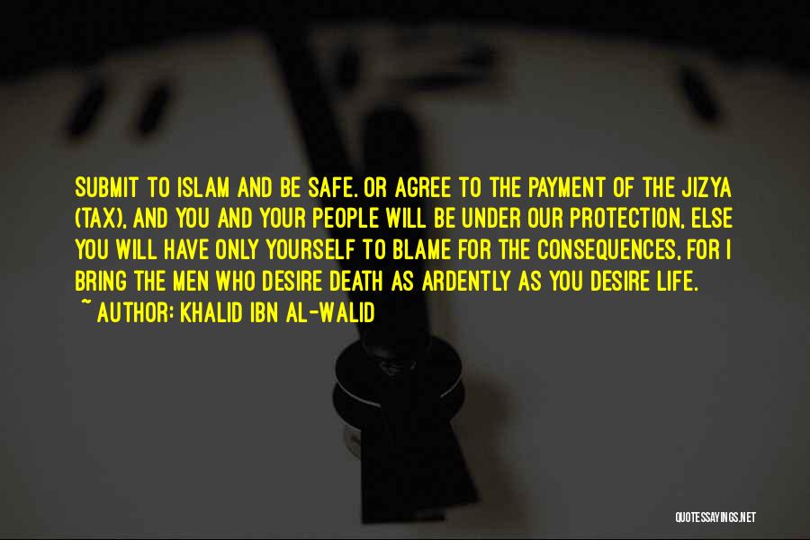 Khalid Ibn Al-Walid Quotes: Submit To Islam And Be Safe. Or Agree To The Payment Of The Jizya (tax), And You And Your People