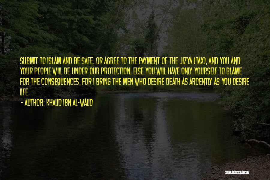 Khalid Ibn Al-Walid Quotes: Submit To Islam And Be Safe. Or Agree To The Payment Of The Jizya (tax), And You And Your People