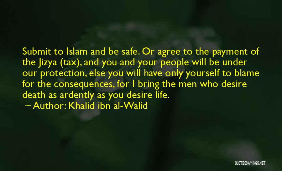 Khalid Ibn Al-Walid Quotes: Submit To Islam And Be Safe. Or Agree To The Payment Of The Jizya (tax), And You And Your People