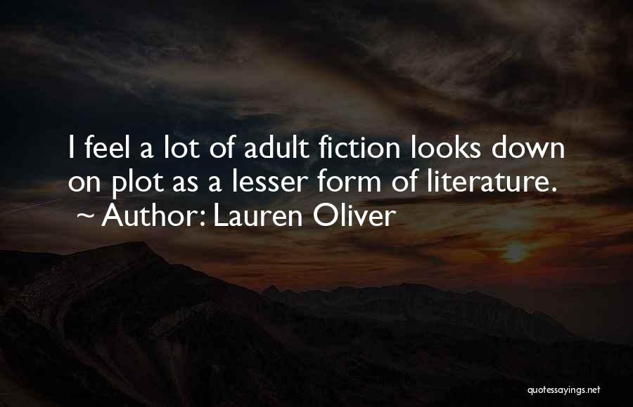 Lauren Oliver Quotes: I Feel A Lot Of Adult Fiction Looks Down On Plot As A Lesser Form Of Literature.