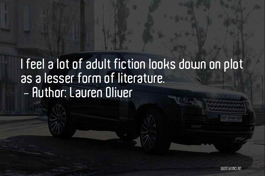 Lauren Oliver Quotes: I Feel A Lot Of Adult Fiction Looks Down On Plot As A Lesser Form Of Literature.