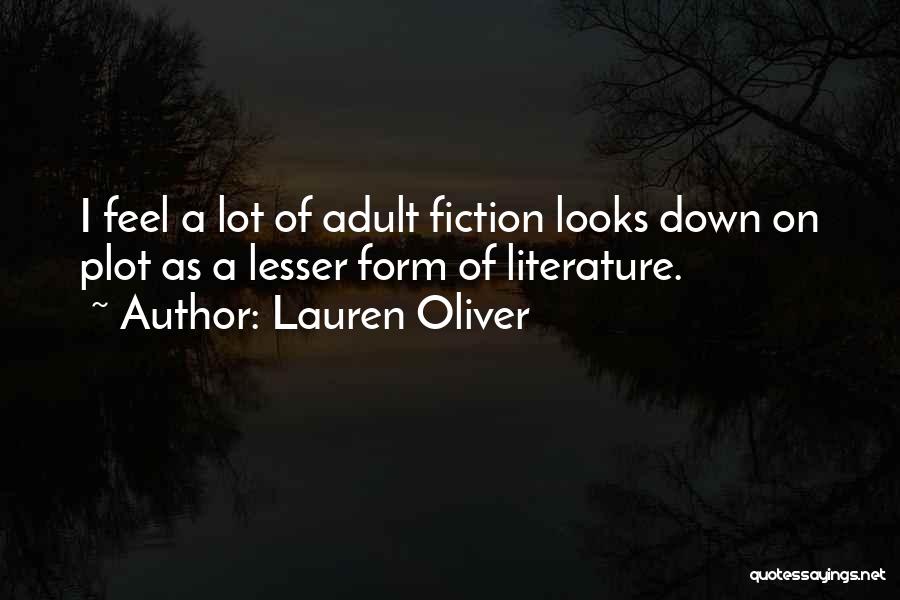 Lauren Oliver Quotes: I Feel A Lot Of Adult Fiction Looks Down On Plot As A Lesser Form Of Literature.
