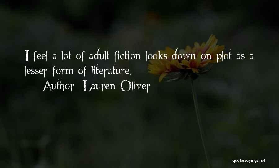 Lauren Oliver Quotes: I Feel A Lot Of Adult Fiction Looks Down On Plot As A Lesser Form Of Literature.