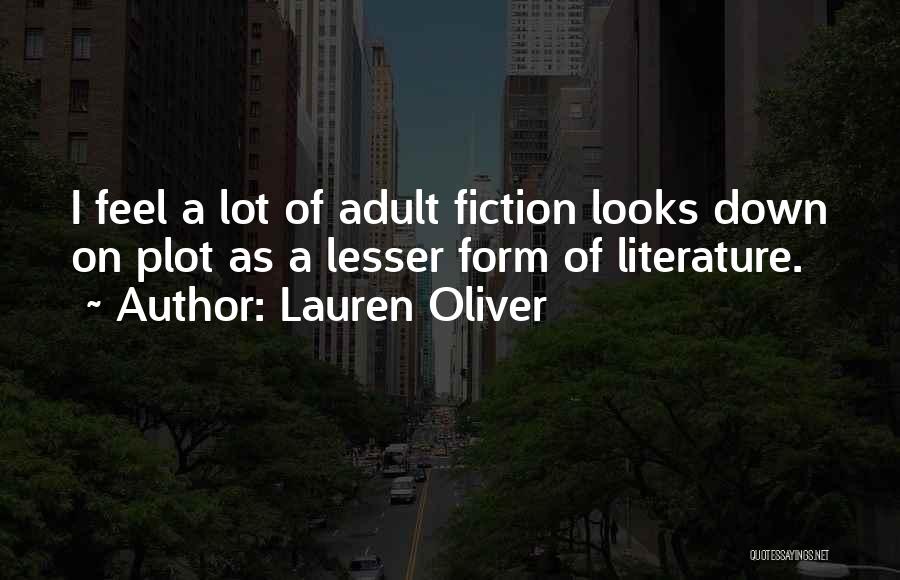 Lauren Oliver Quotes: I Feel A Lot Of Adult Fiction Looks Down On Plot As A Lesser Form Of Literature.