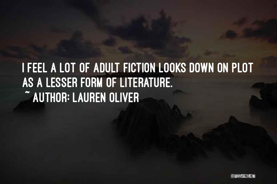 Lauren Oliver Quotes: I Feel A Lot Of Adult Fiction Looks Down On Plot As A Lesser Form Of Literature.