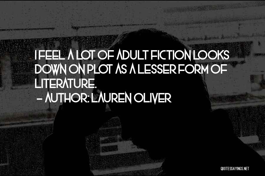 Lauren Oliver Quotes: I Feel A Lot Of Adult Fiction Looks Down On Plot As A Lesser Form Of Literature.