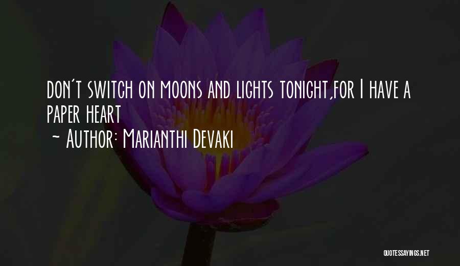 Marianthi Devaki Quotes: Don't Switch On Moons And Lights Tonight,for I Have A Paper Heart