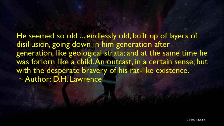 D.H. Lawrence Quotes: He Seemed So Old ... Endlessly Old, Built Up Of Layers Of Disillusion, Going Down In Him Generation After Generation,