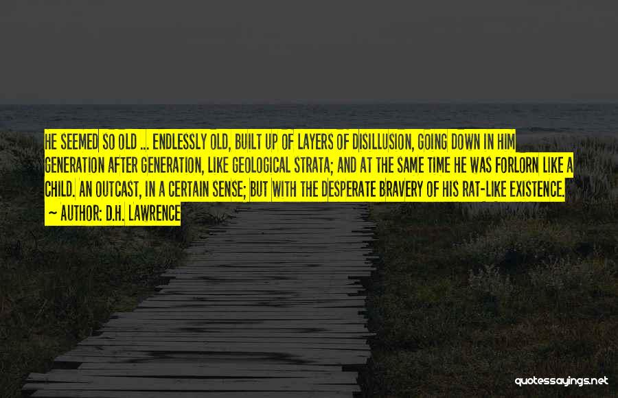 D.H. Lawrence Quotes: He Seemed So Old ... Endlessly Old, Built Up Of Layers Of Disillusion, Going Down In Him Generation After Generation,