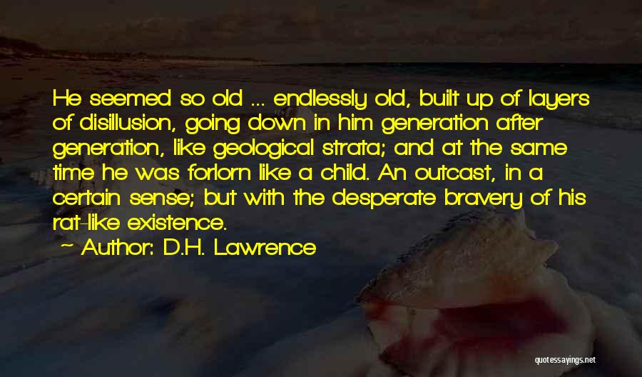 D.H. Lawrence Quotes: He Seemed So Old ... Endlessly Old, Built Up Of Layers Of Disillusion, Going Down In Him Generation After Generation,