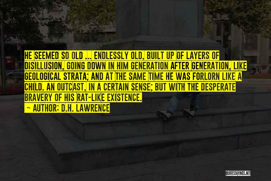 D.H. Lawrence Quotes: He Seemed So Old ... Endlessly Old, Built Up Of Layers Of Disillusion, Going Down In Him Generation After Generation,
