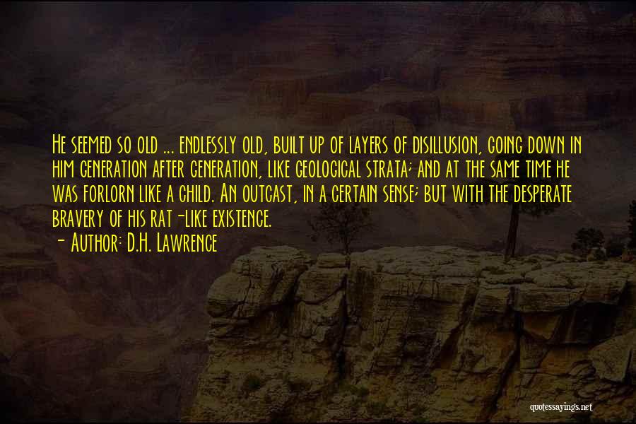 D.H. Lawrence Quotes: He Seemed So Old ... Endlessly Old, Built Up Of Layers Of Disillusion, Going Down In Him Generation After Generation,
