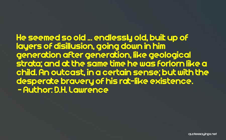 D.H. Lawrence Quotes: He Seemed So Old ... Endlessly Old, Built Up Of Layers Of Disillusion, Going Down In Him Generation After Generation,