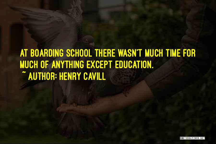 Henry Cavill Quotes: At Boarding School There Wasn't Much Time For Much Of Anything Except Education.