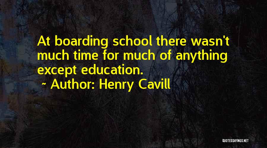 Henry Cavill Quotes: At Boarding School There Wasn't Much Time For Much Of Anything Except Education.