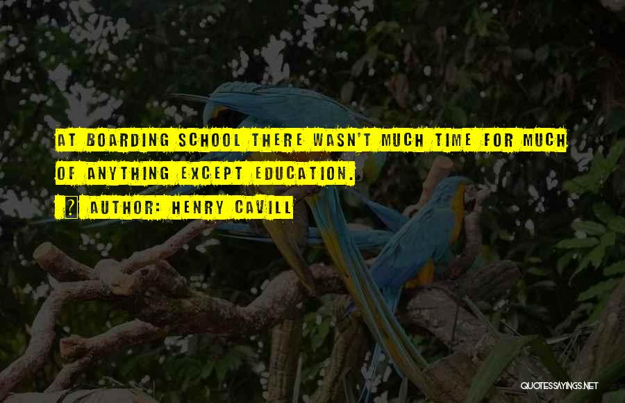 Henry Cavill Quotes: At Boarding School There Wasn't Much Time For Much Of Anything Except Education.