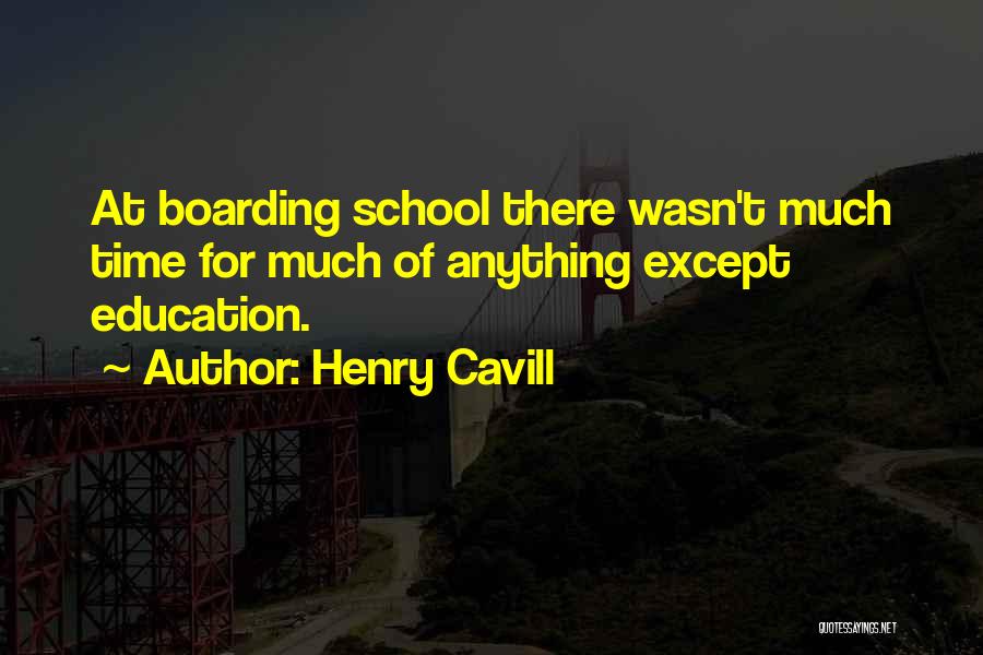 Henry Cavill Quotes: At Boarding School There Wasn't Much Time For Much Of Anything Except Education.