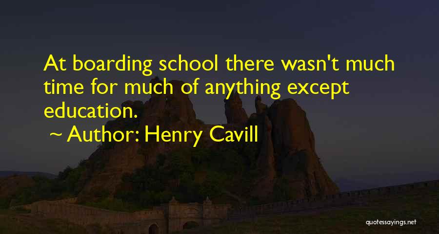 Henry Cavill Quotes: At Boarding School There Wasn't Much Time For Much Of Anything Except Education.