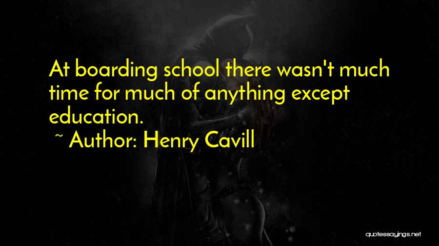 Henry Cavill Quotes: At Boarding School There Wasn't Much Time For Much Of Anything Except Education.