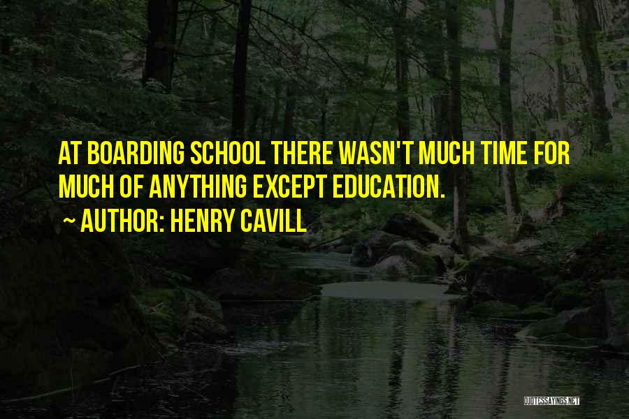 Henry Cavill Quotes: At Boarding School There Wasn't Much Time For Much Of Anything Except Education.