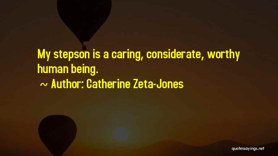 Catherine Zeta-Jones Quotes: My Stepson Is A Caring, Considerate, Worthy Human Being.