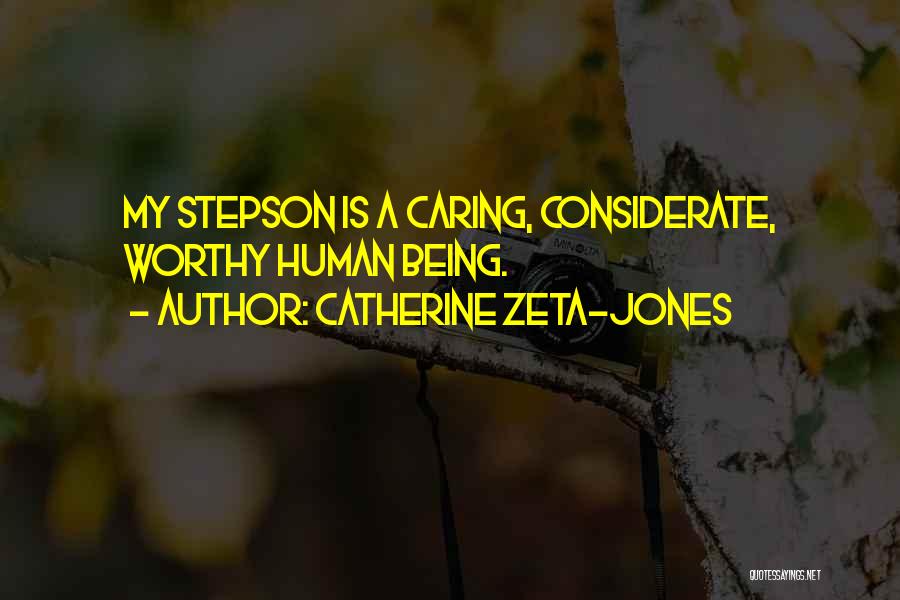 Catherine Zeta-Jones Quotes: My Stepson Is A Caring, Considerate, Worthy Human Being.