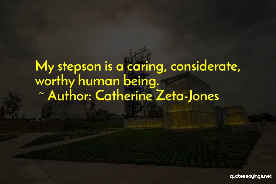 Catherine Zeta-Jones Quotes: My Stepson Is A Caring, Considerate, Worthy Human Being.