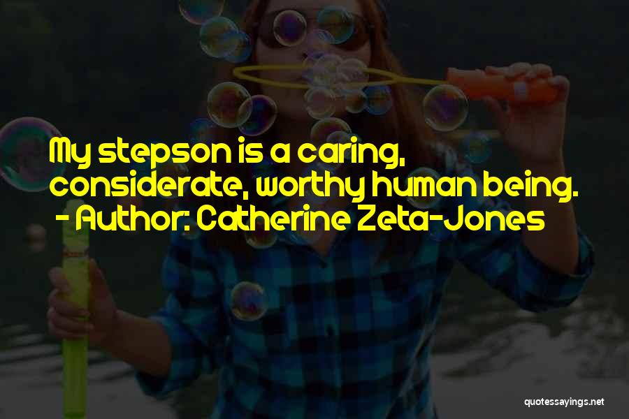 Catherine Zeta-Jones Quotes: My Stepson Is A Caring, Considerate, Worthy Human Being.