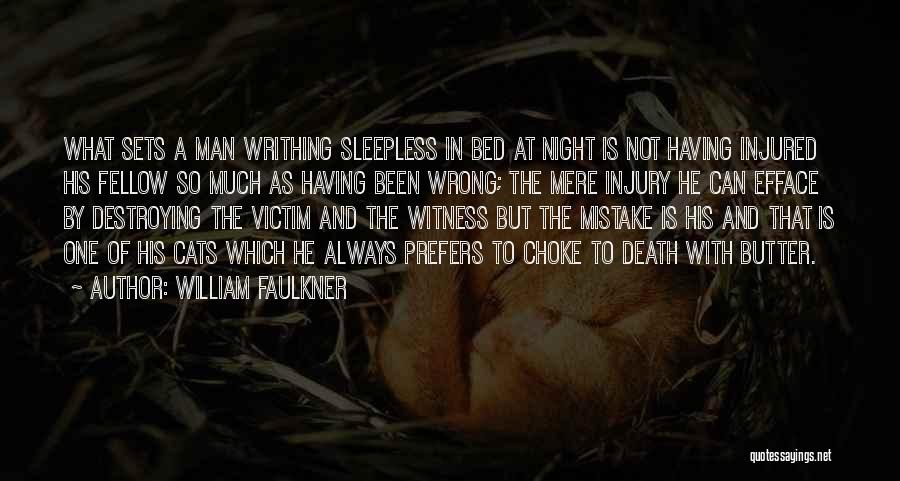 William Faulkner Quotes: What Sets A Man Writhing Sleepless In Bed At Night Is Not Having Injured His Fellow So Much As Having
