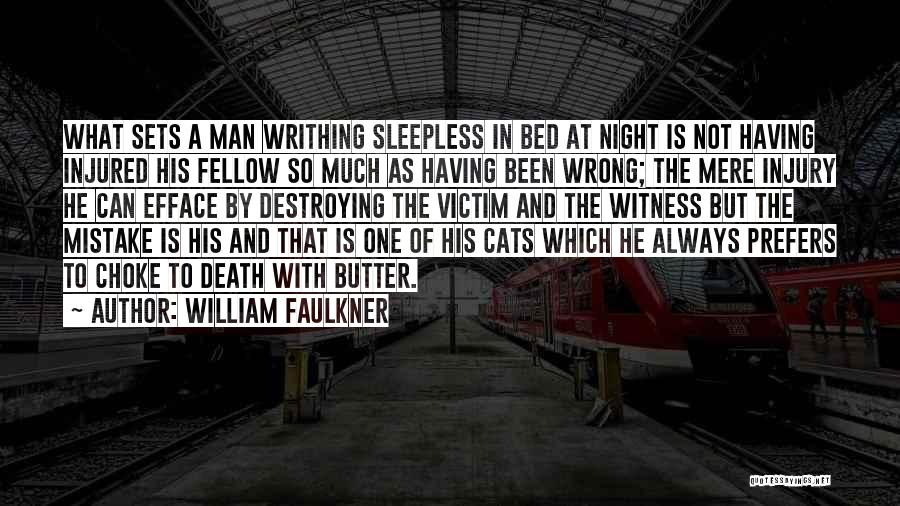 William Faulkner Quotes: What Sets A Man Writhing Sleepless In Bed At Night Is Not Having Injured His Fellow So Much As Having