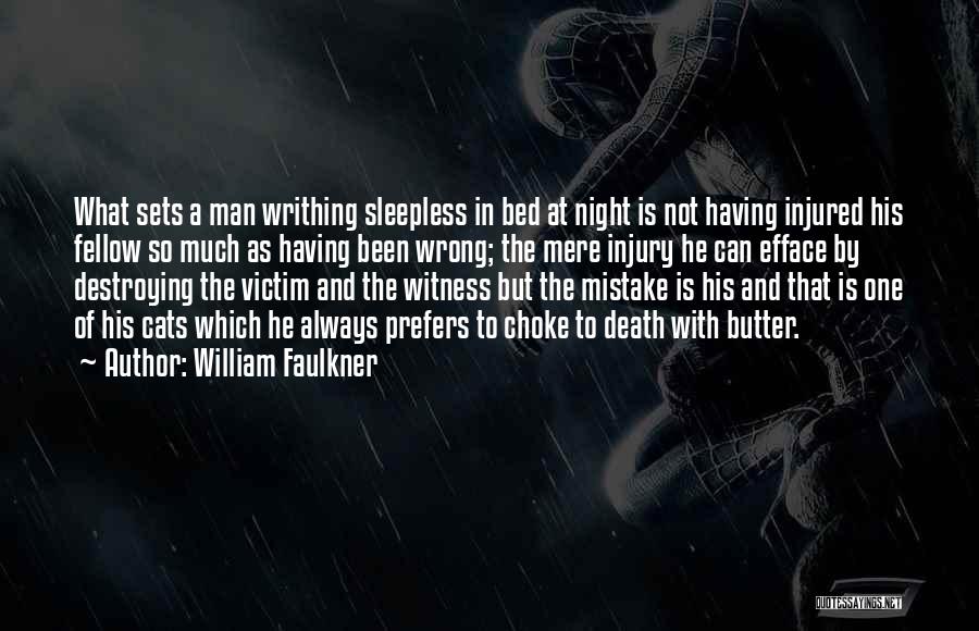 William Faulkner Quotes: What Sets A Man Writhing Sleepless In Bed At Night Is Not Having Injured His Fellow So Much As Having