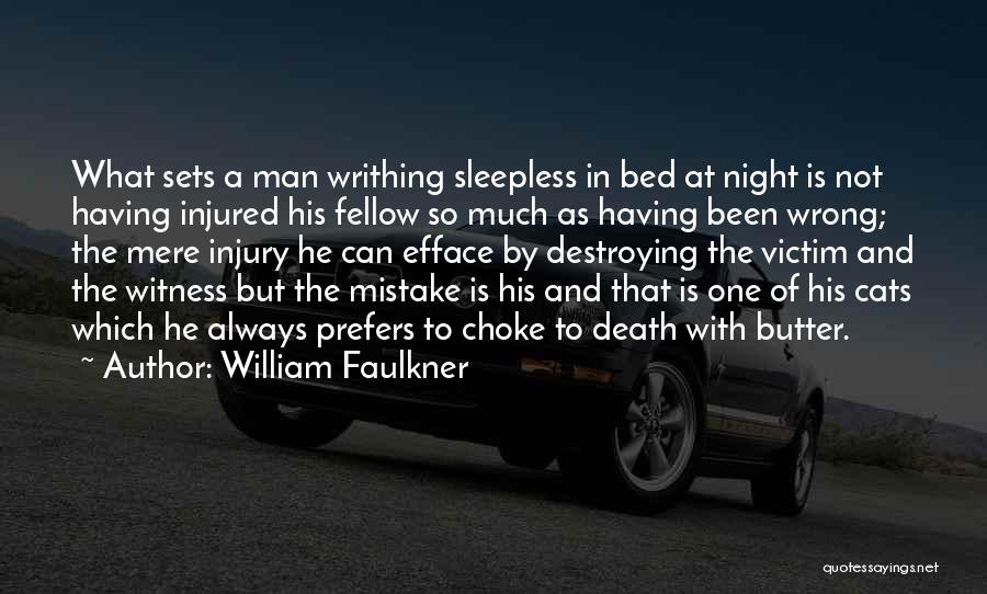 William Faulkner Quotes: What Sets A Man Writhing Sleepless In Bed At Night Is Not Having Injured His Fellow So Much As Having