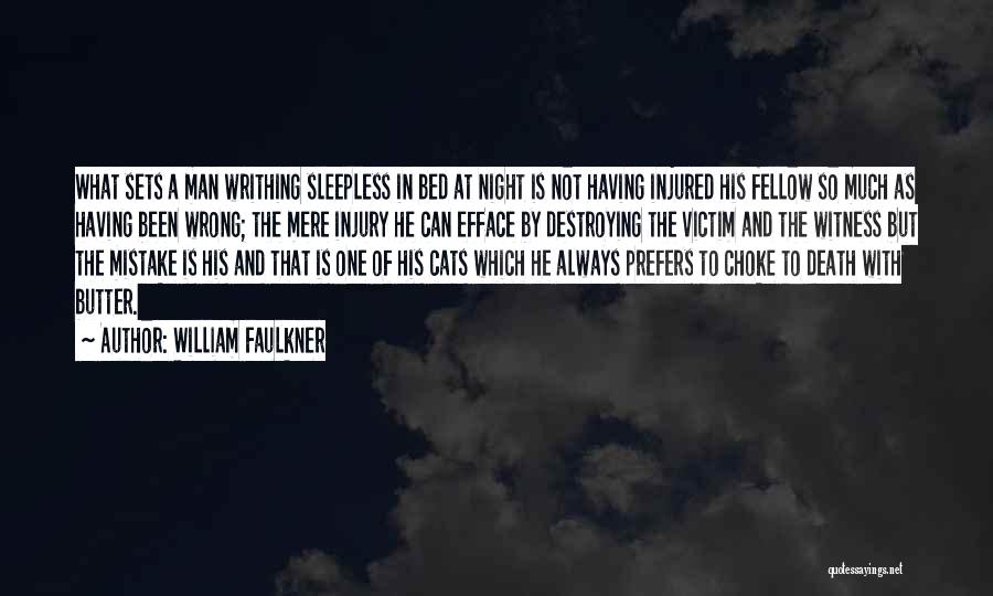 William Faulkner Quotes: What Sets A Man Writhing Sleepless In Bed At Night Is Not Having Injured His Fellow So Much As Having