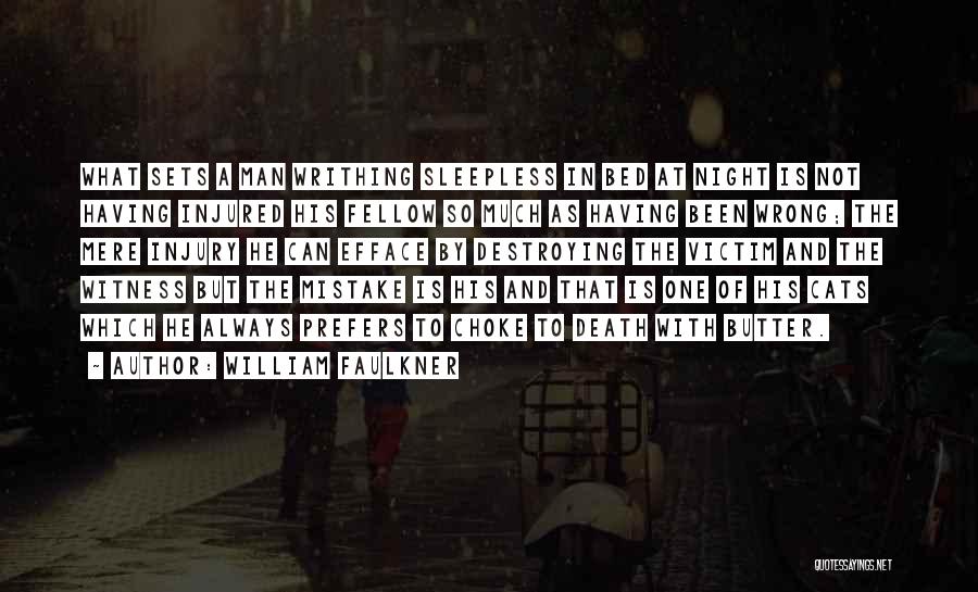 William Faulkner Quotes: What Sets A Man Writhing Sleepless In Bed At Night Is Not Having Injured His Fellow So Much As Having
