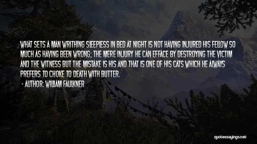 William Faulkner Quotes: What Sets A Man Writhing Sleepless In Bed At Night Is Not Having Injured His Fellow So Much As Having