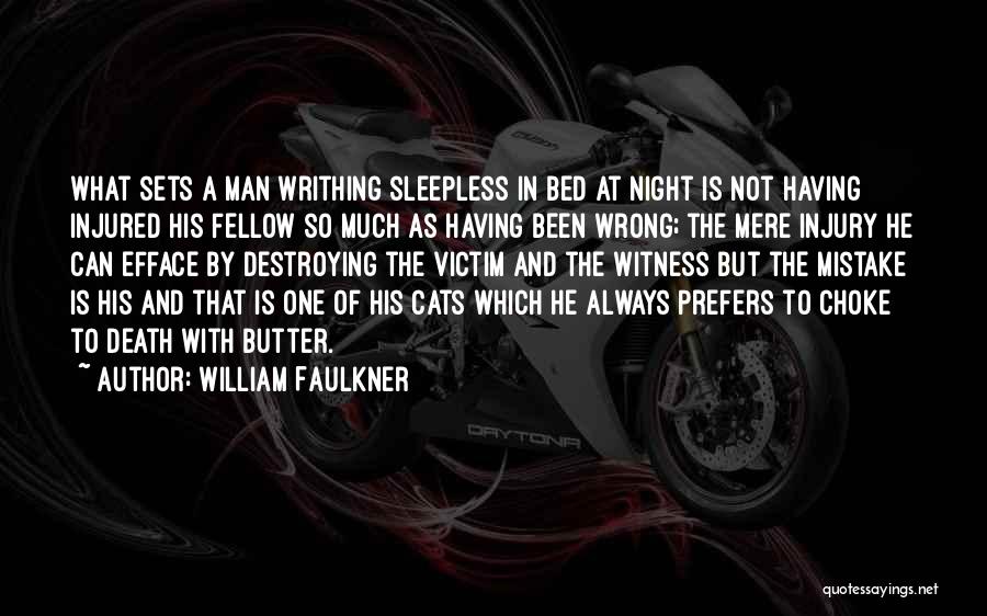 William Faulkner Quotes: What Sets A Man Writhing Sleepless In Bed At Night Is Not Having Injured His Fellow So Much As Having