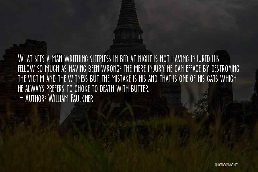 William Faulkner Quotes: What Sets A Man Writhing Sleepless In Bed At Night Is Not Having Injured His Fellow So Much As Having