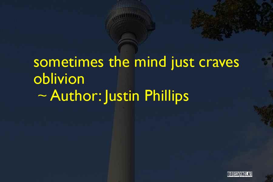 Justin Phillips Quotes: Sometimes The Mind Just Craves Oblivion