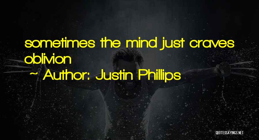 Justin Phillips Quotes: Sometimes The Mind Just Craves Oblivion