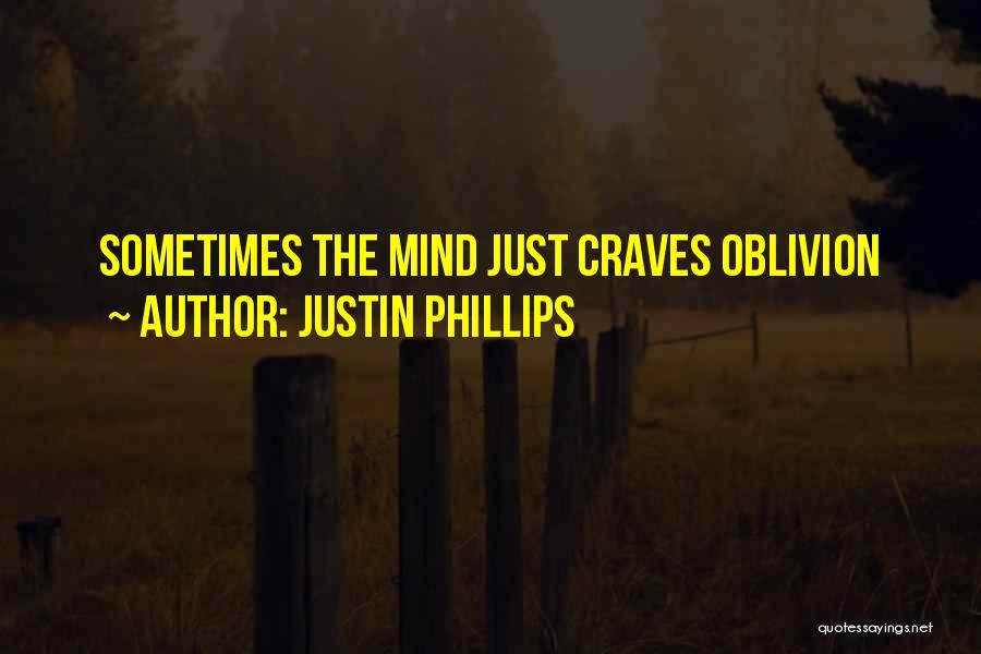 Justin Phillips Quotes: Sometimes The Mind Just Craves Oblivion