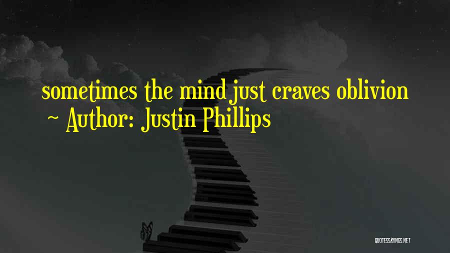 Justin Phillips Quotes: Sometimes The Mind Just Craves Oblivion