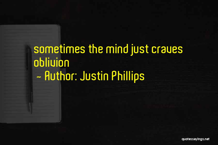 Justin Phillips Quotes: Sometimes The Mind Just Craves Oblivion