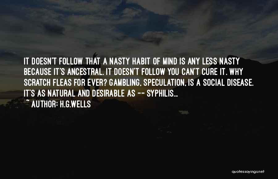 H.G.Wells Quotes: It Doesn't Follow That A Nasty Habit Of Mind Is Any Less Nasty Because It's Ancestral. It Doesn't Follow You