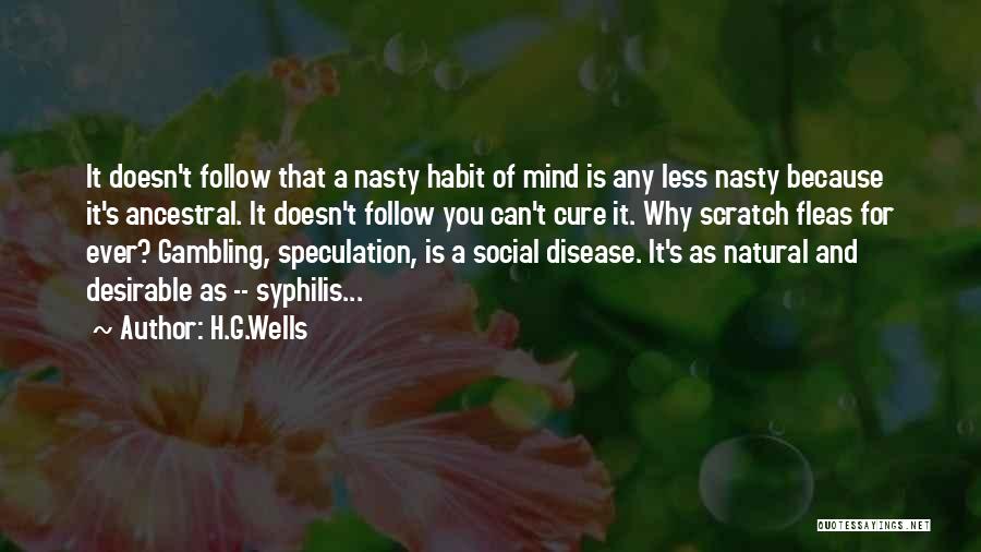 H.G.Wells Quotes: It Doesn't Follow That A Nasty Habit Of Mind Is Any Less Nasty Because It's Ancestral. It Doesn't Follow You