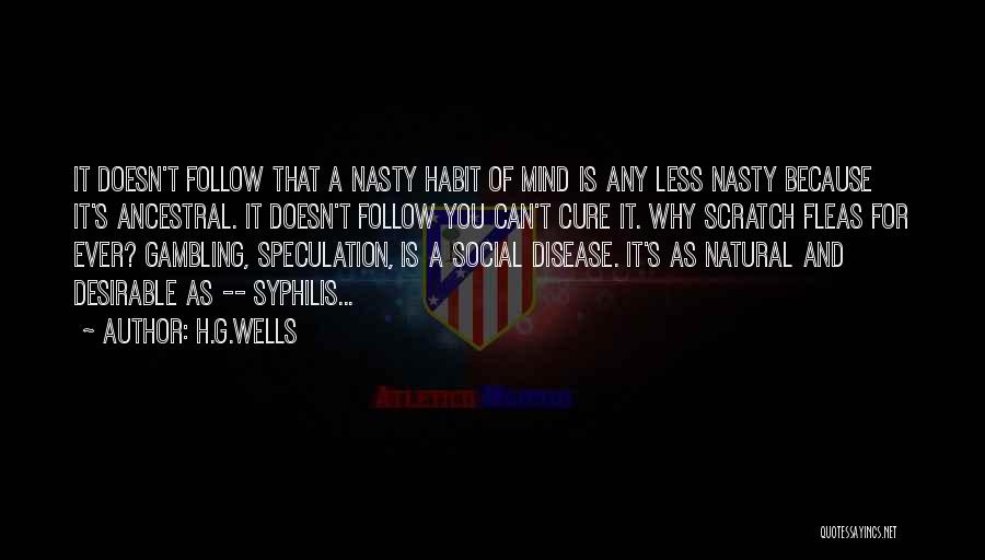 H.G.Wells Quotes: It Doesn't Follow That A Nasty Habit Of Mind Is Any Less Nasty Because It's Ancestral. It Doesn't Follow You