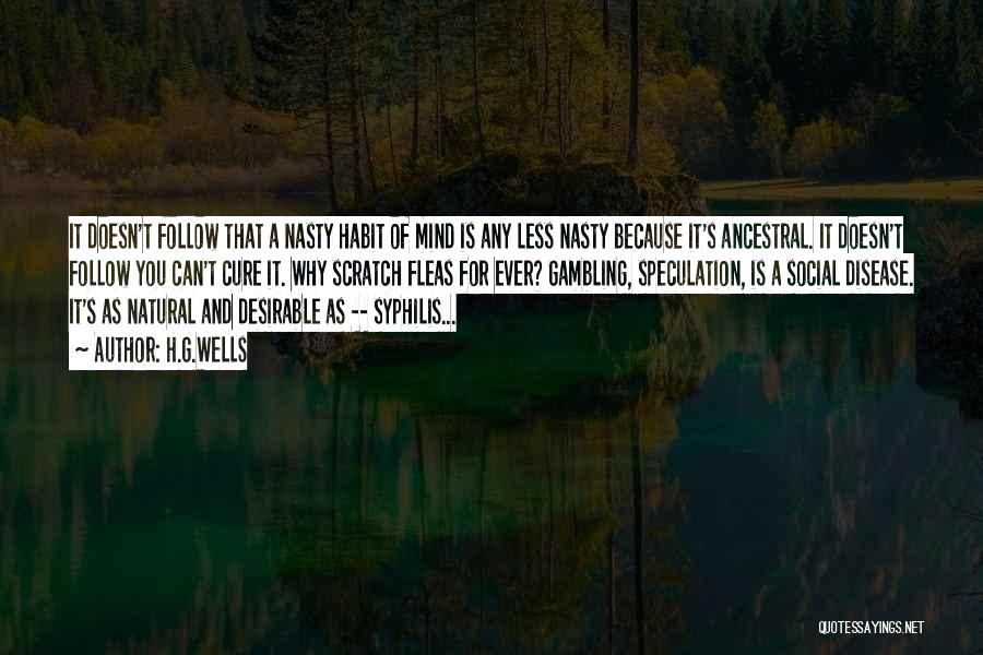 H.G.Wells Quotes: It Doesn't Follow That A Nasty Habit Of Mind Is Any Less Nasty Because It's Ancestral. It Doesn't Follow You