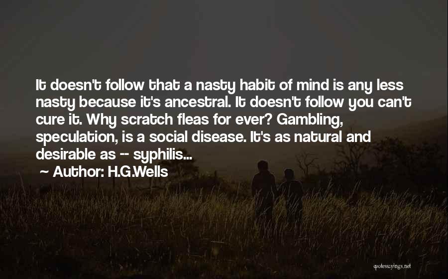 H.G.Wells Quotes: It Doesn't Follow That A Nasty Habit Of Mind Is Any Less Nasty Because It's Ancestral. It Doesn't Follow You