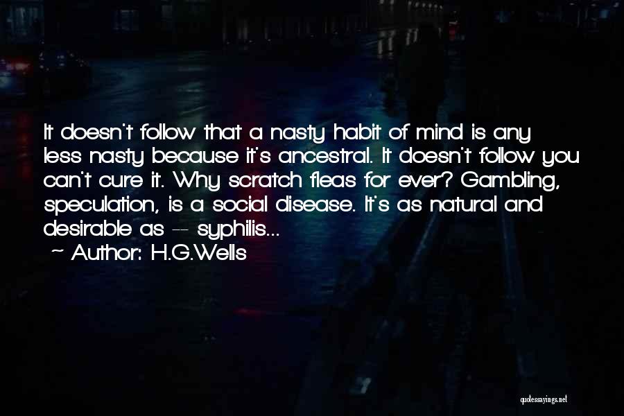 H.G.Wells Quotes: It Doesn't Follow That A Nasty Habit Of Mind Is Any Less Nasty Because It's Ancestral. It Doesn't Follow You